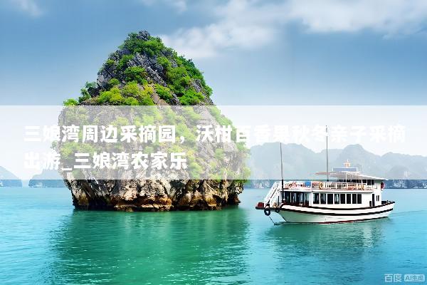 三娘湾周边采摘园，沃柑百香果秋冬亲子采摘出游_三娘湾农家乐
