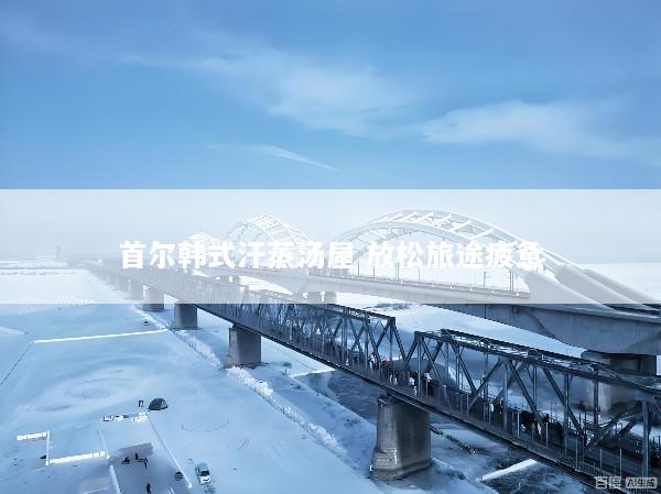 首尔韩式汗蒸汤屋 放松旅途疲惫
