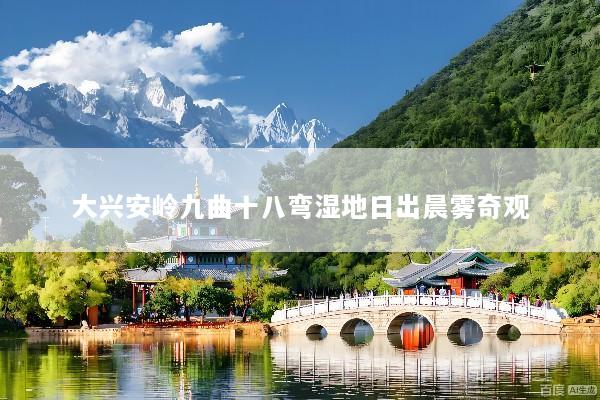 大兴安岭九曲十八弯湿地日出晨雾奇观