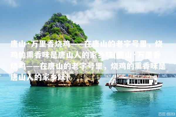 唐山·万里香烧鸡——在唐山的老字号里，烧鸡的熏香味是唐山人的家乡味(唐山·万里香烧鸡——在唐山的老字号里，烧鸡的熏香味是唐山人的家乡味)