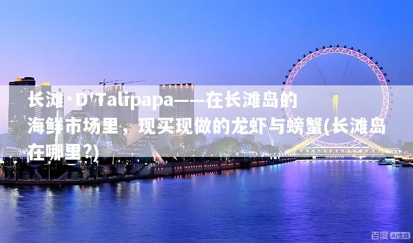 长滩·D'Talipapa——在长滩岛的海鲜市场里，现买现做的龙虾与螃蟹(长滩岛在哪里?)