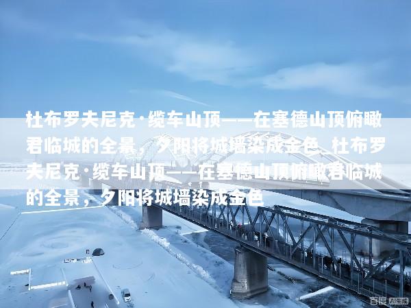 杜布罗夫尼克·缆车山顶——在塞德山顶俯瞰君临城的全景，夕阳将城墙染成金色_杜布罗夫尼克·缆车山顶——在塞德山顶俯瞰君临城的全景，夕阳将城墙染成金色