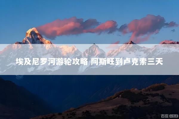埃及尼罗河游轮攻略 阿斯旺到卢克索三天