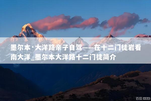 墨尔本·大洋路亲子自驾——在十二门徒岩看南大洋_墨尔本大洋路十二门徒简介