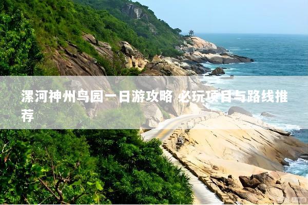 漯河神州鸟园一日游攻略 必玩项目与路线推荐