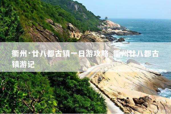 衢州·廿八都古镇一日游攻略_衢州廿八都古镇游记